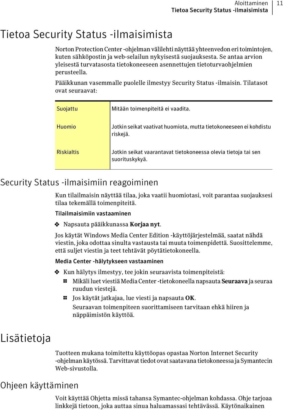 Pääikkunan vasemmalle puolelle ilmestyy Security Status -ilmaisin. Tilatasot ovat seuraavat: Suojattu Mitään toimenpiteitä ei vaadita.