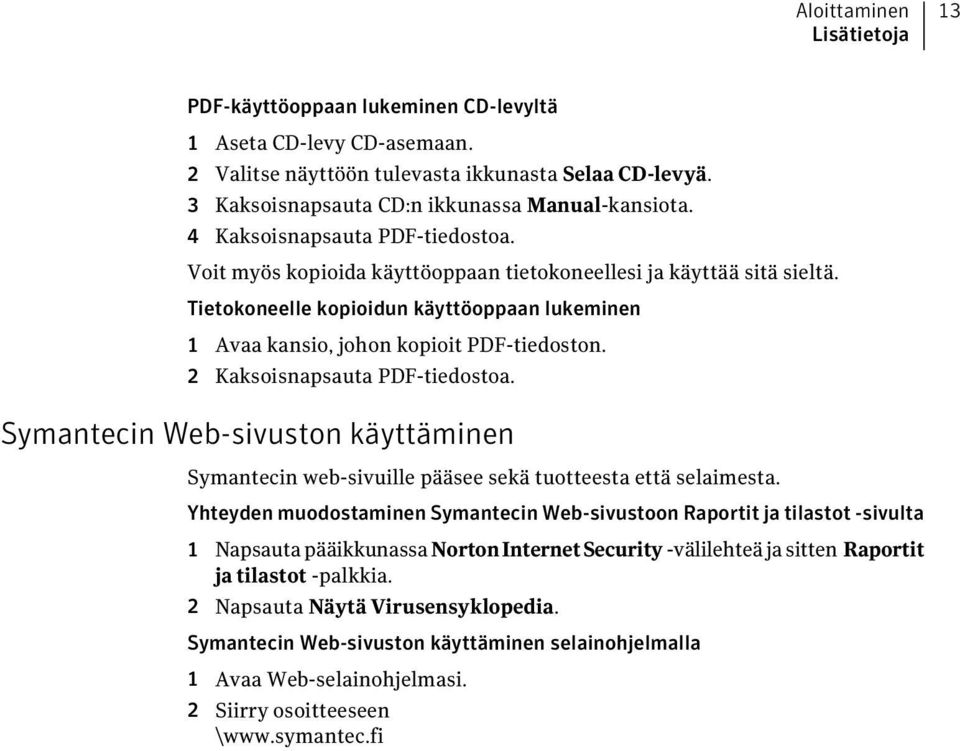 2 Kaksoisnapsauta PDF-tiedostoa. Symantecin Web-sivuston käyttäminen Symantecin web-sivuille pääsee sekä tuotteesta että selaimesta.