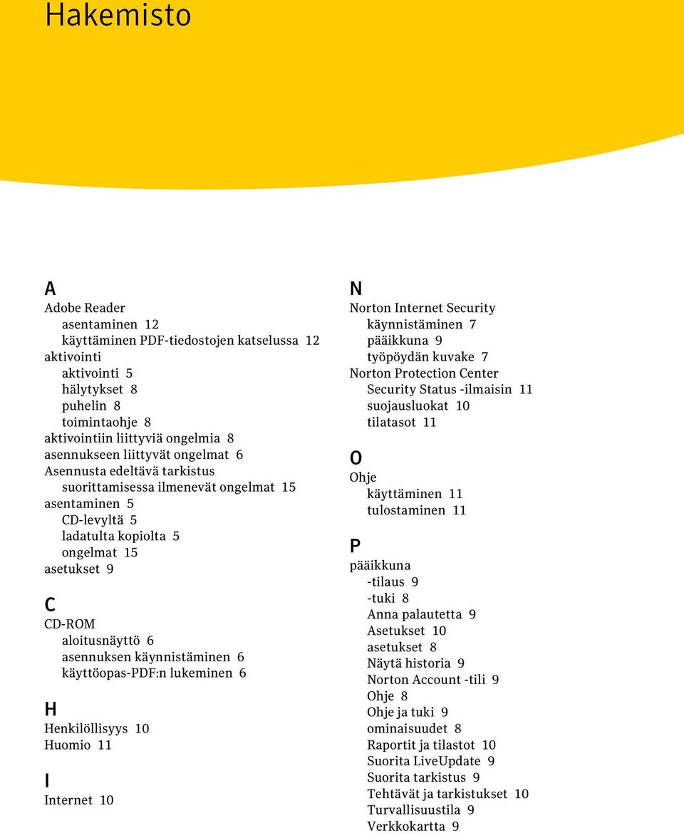 käynnistäminen 6 käyttöopas-pdf:n lukeminen 6 H Henkilöllisyys 10 Huomio 11 I Internet 10 N Norton Internet Security käynnistäminen 7 pääikkuna 9 työpöydän kuvake 7 Norton Protection Center Security