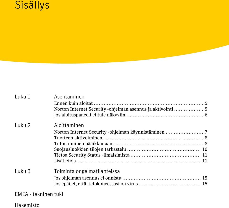 .. 8 Tutustuminen pääikkunaan... 8 Suojausluokkien tilojen tarkastelu... 10 Tietoa Security Status -ilmaisimista... 11 Lisätietoja.