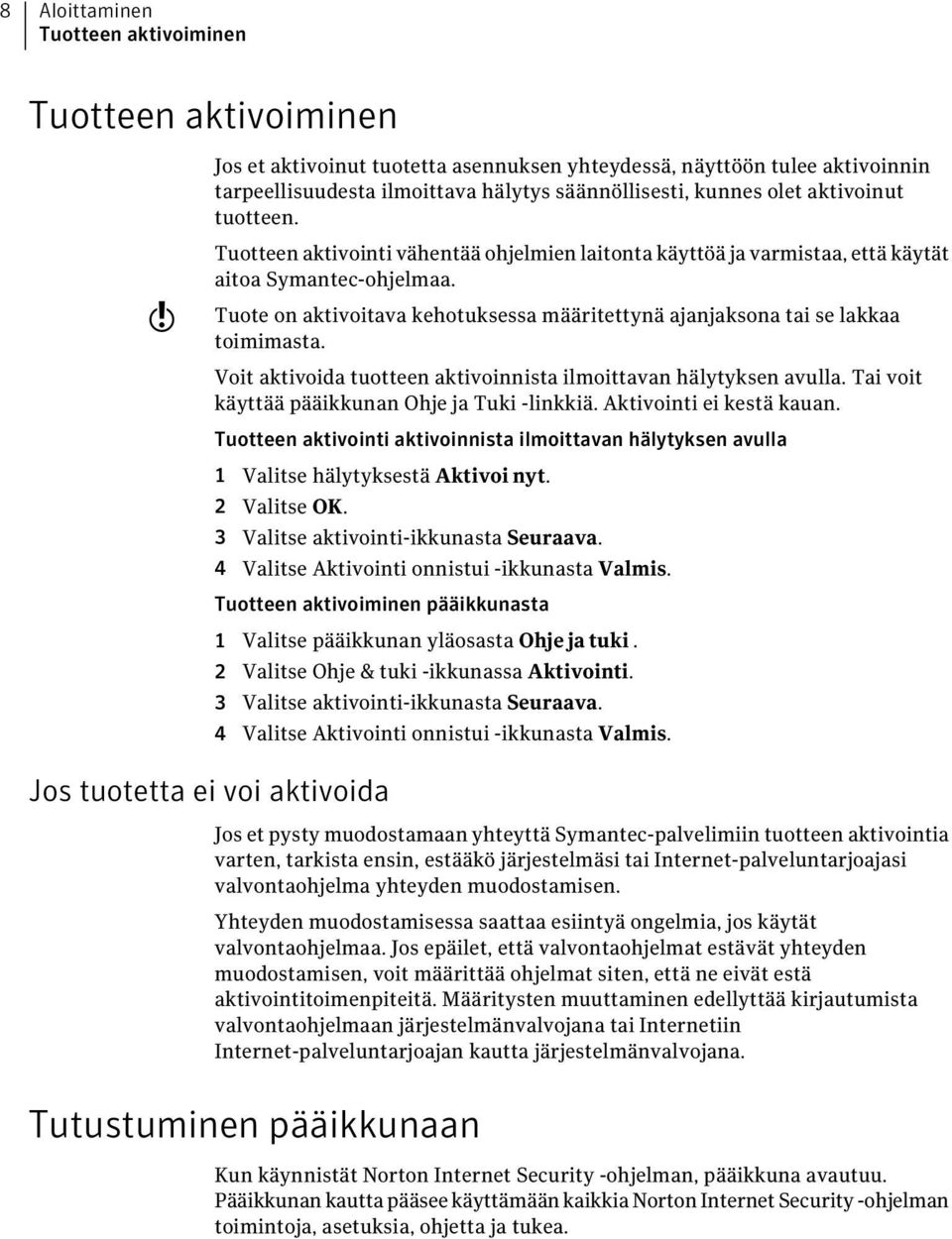 Tuote on aktivoitava kehotuksessa määritettynä ajanjaksona tai se lakkaa toimimasta. Voit aktivoida tuotteen aktivoinnista ilmoittavan hälytyksen avulla.