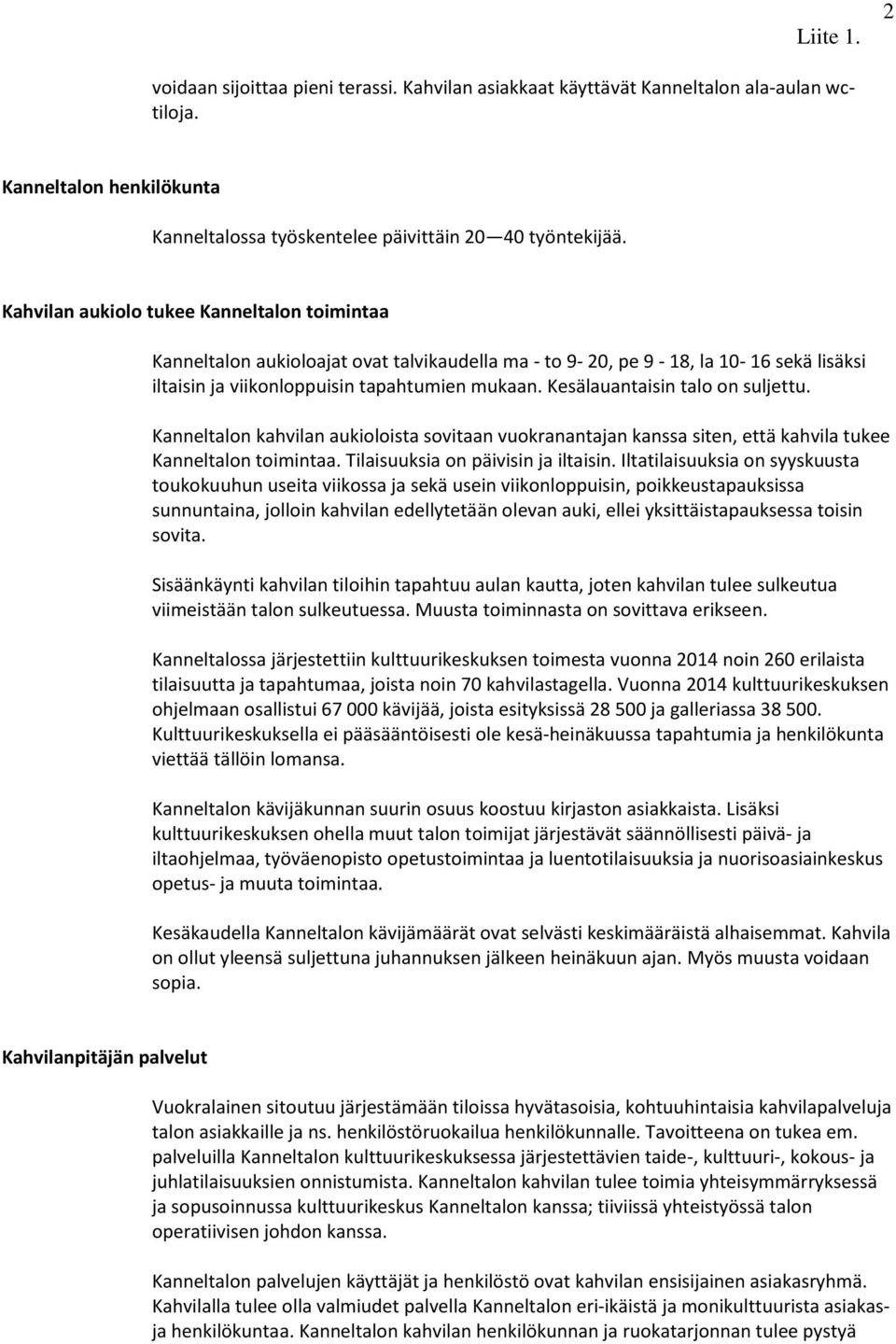 Kesälauantaisin talo on suljettu. Kanneltalon kahvilan aukioloista sovitaan vuokranantajan kanssa siten, että kahvila tukee Kanneltalon toimintaa. Tilaisuuksia on päivisin ja iltaisin.