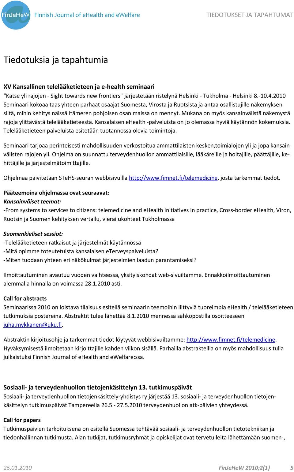 Mukana on myös kansainvälistä näkemystä rajoja ylittävästä telelääketieteestä. Kansalaisen ehealth palveluista on jo olemassa hyviä käytännön kokemuksia.