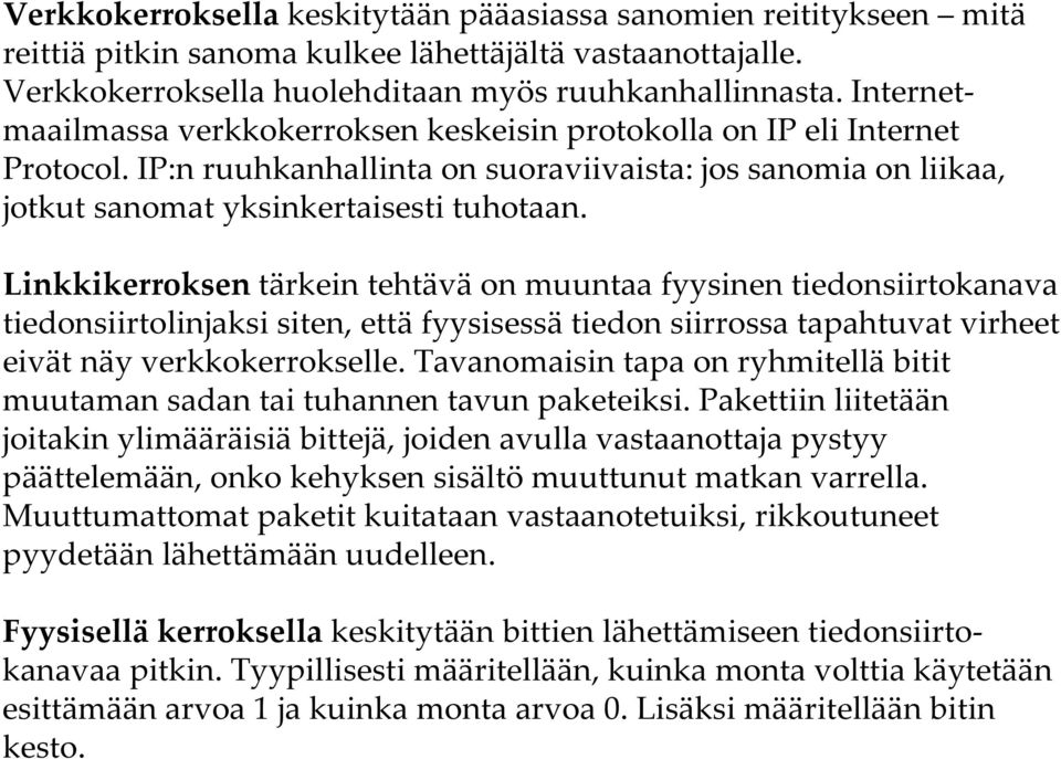 Linkkikerroksen tärkein tehtävä on muuntaa fyysinen tiedonsiirtokanava tiedonsiirtolinjaksi siten, että fyysisessä tiedon siirrossa tapahtuvat virheet eivät näy verkkokerrokselle.