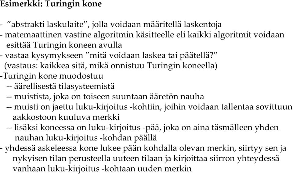 (vastaus: kaikkea sitä, mikä onnistuu Turingin koneella) Turingin kone muodostuu äärellisestä tilasysteemistä muistista, joka on toiseen suuntaan ääretön nauha muisti on jaettu luku kirjoitus