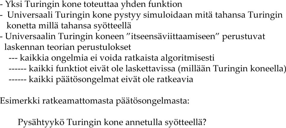 kaikkia ongelmia ei voida ratkaista algoritmisesti kaikki funktiot eivät ole laskettavissa (millään Turingin koneella)