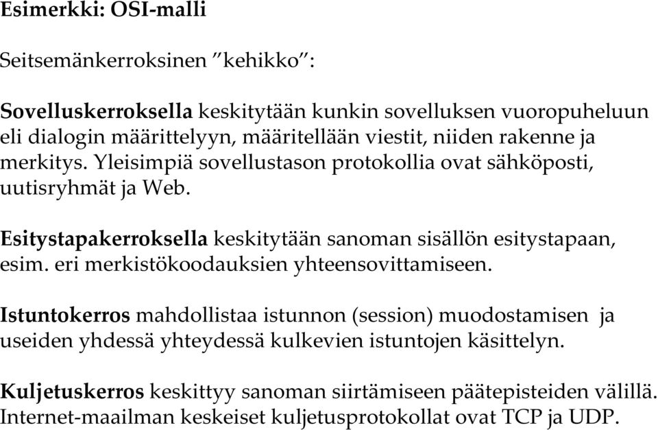 Esitystapakerroksella keskitytään sanoman sisällön esitystapaan, esim. eri merkistökoodauksien yhteensovittamiseen.