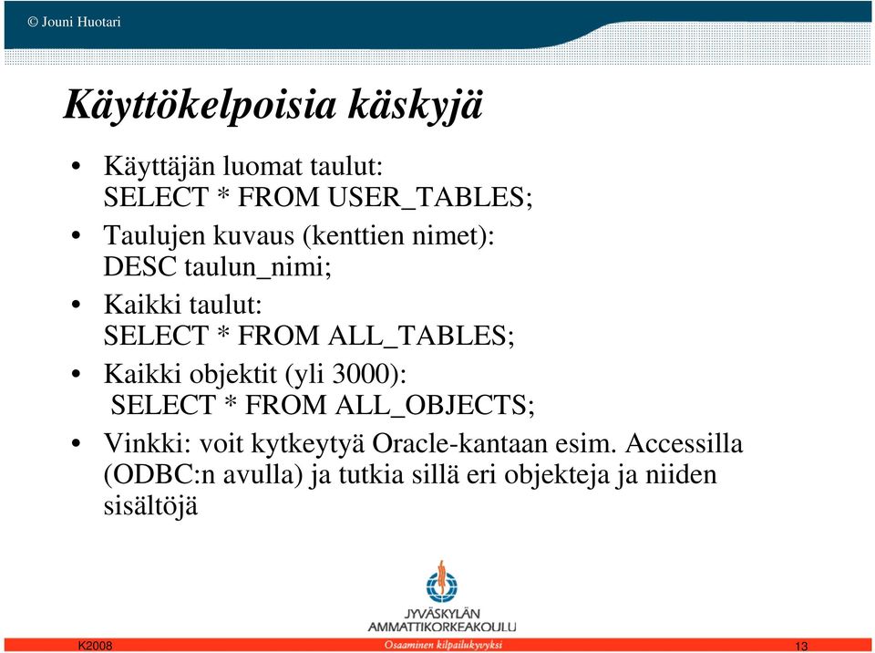 Kaikki objektit (yli 3000): SELECT * FROM ALL_OBJECTS; Vinkki: voit kytkeytyä