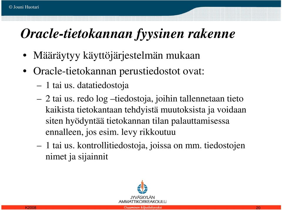 redo log tiedostoja, joihin tallennetaan tieto kaikista tietokantaan tehdyistä muutoksista ja voidaan