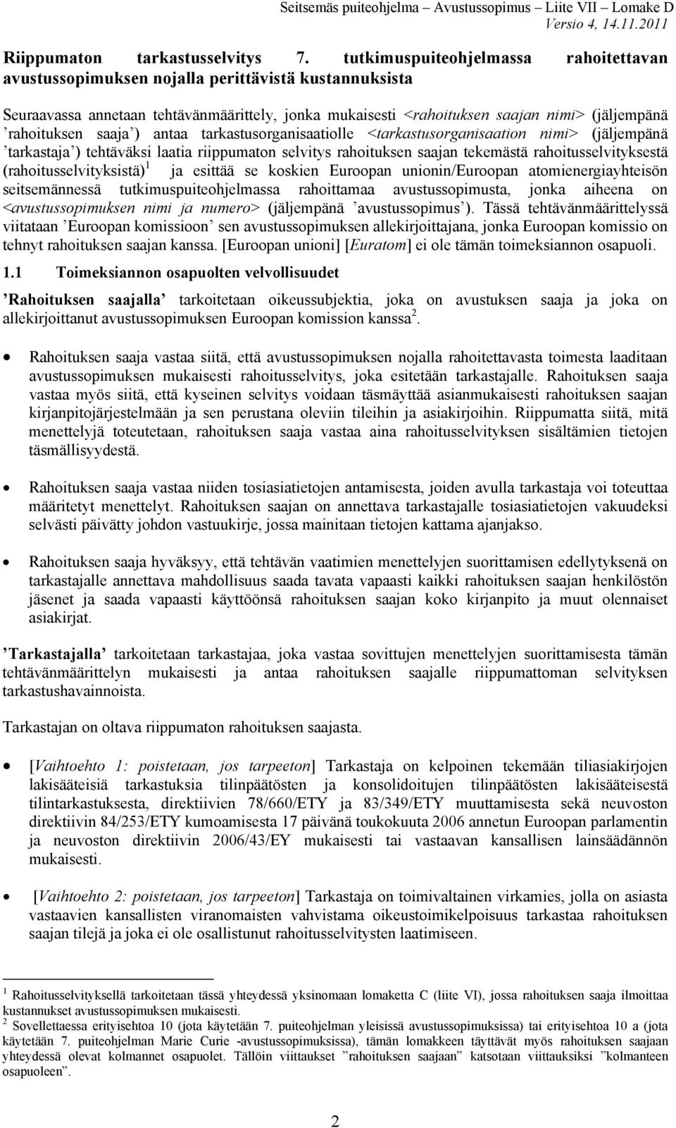 saaja ) antaa tarkastusorganisaatiolle <tarkastusorganisaation nimi> (jäljempänä tarkastaja ) tehtäväksi laatia riippumaton selvitys rahoituksen saajan tekemästä rahoitusselvityksestä