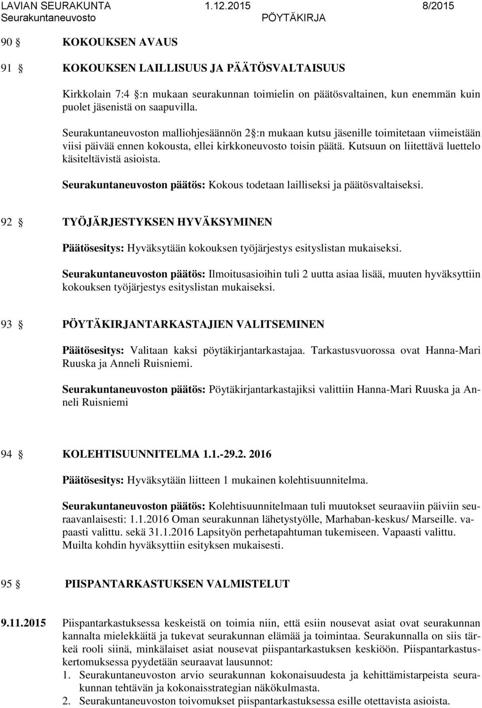 n päätös: Kokous todetaan lailliseksi ja päätösvaltaiseksi. 92 TYÖJÄRJESTYKSEN HYVÄKSYMINEN Päätösesitys: Hyväksytään kokouksen työjärjestys esityslistan mukaiseksi.