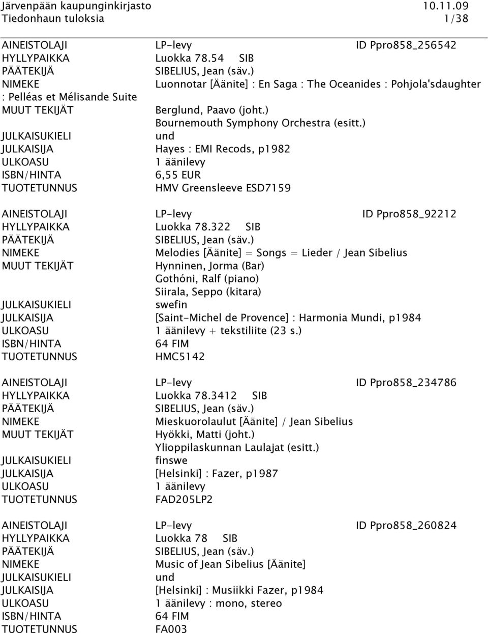 322 SIB Melodies [Äänite] = Songs = Lieder / Jean Sibelius Hynninen, Jorma (Bar) Gothóni, Ralf (piano) Siirala, Seppo (kitara) swe [Saint-Michel de Provence] : Harmonia Mi, p1984 + tekstiliite (23 s.