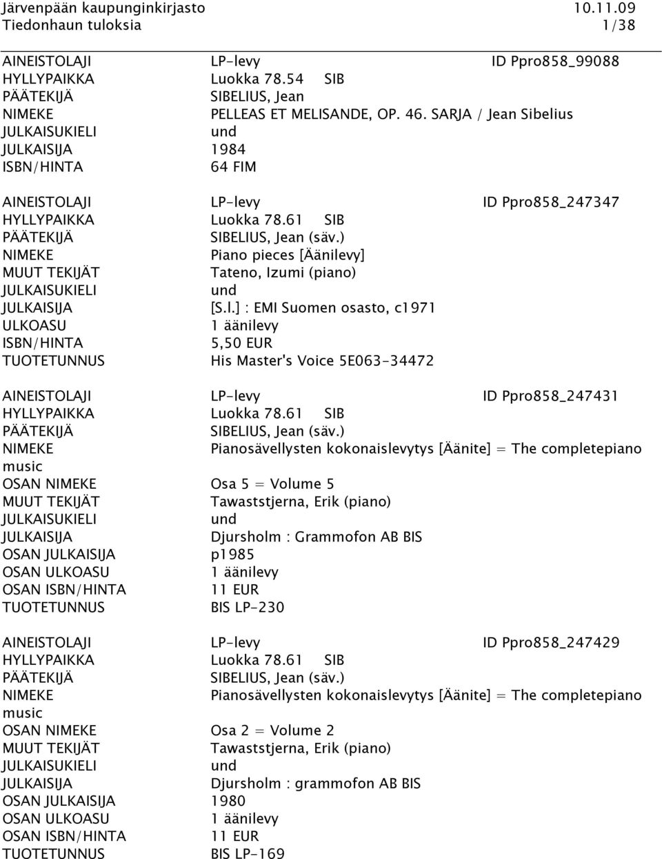 61 SIB Pianosävellysten kokonaislevytys [Äänite] = The completepiano music OSAN Osa 5 = Volume 5 Tawaststjerna, Erik (piano) Djursholm : Grammofon AB BIS OSAN p1985 OSAN OSAN 11 EUR BIS LP-230