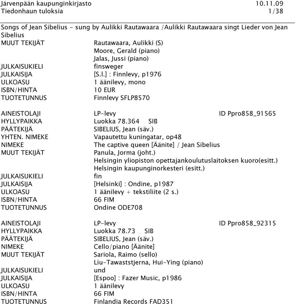 ) Helsingin kaupunginorkesteri (esitt.) [Helsinki] : Ondine, p1987 + tekstiliite (2 s.) 66 FIM Ondine ODE708 AINEISTOLAJI LP-levy ID Ppro858_92315 HYLLYPAIKKA Luokka 78.