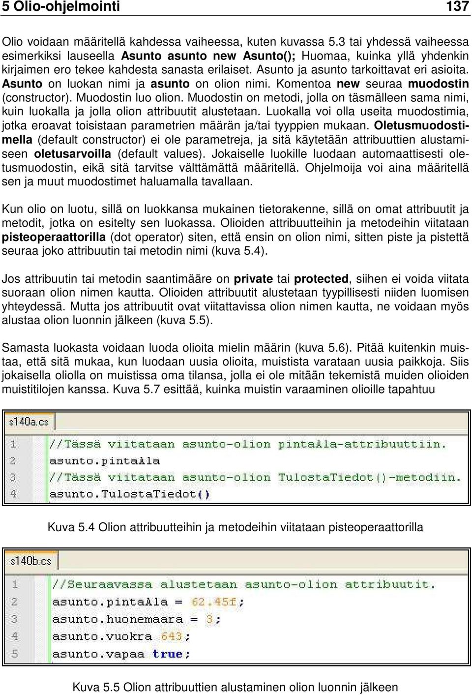 Asunto on luokan nimi ja asunto on olion nimi. Komentoa new seuraa muodostin (constructor). Muodostin luo olion.