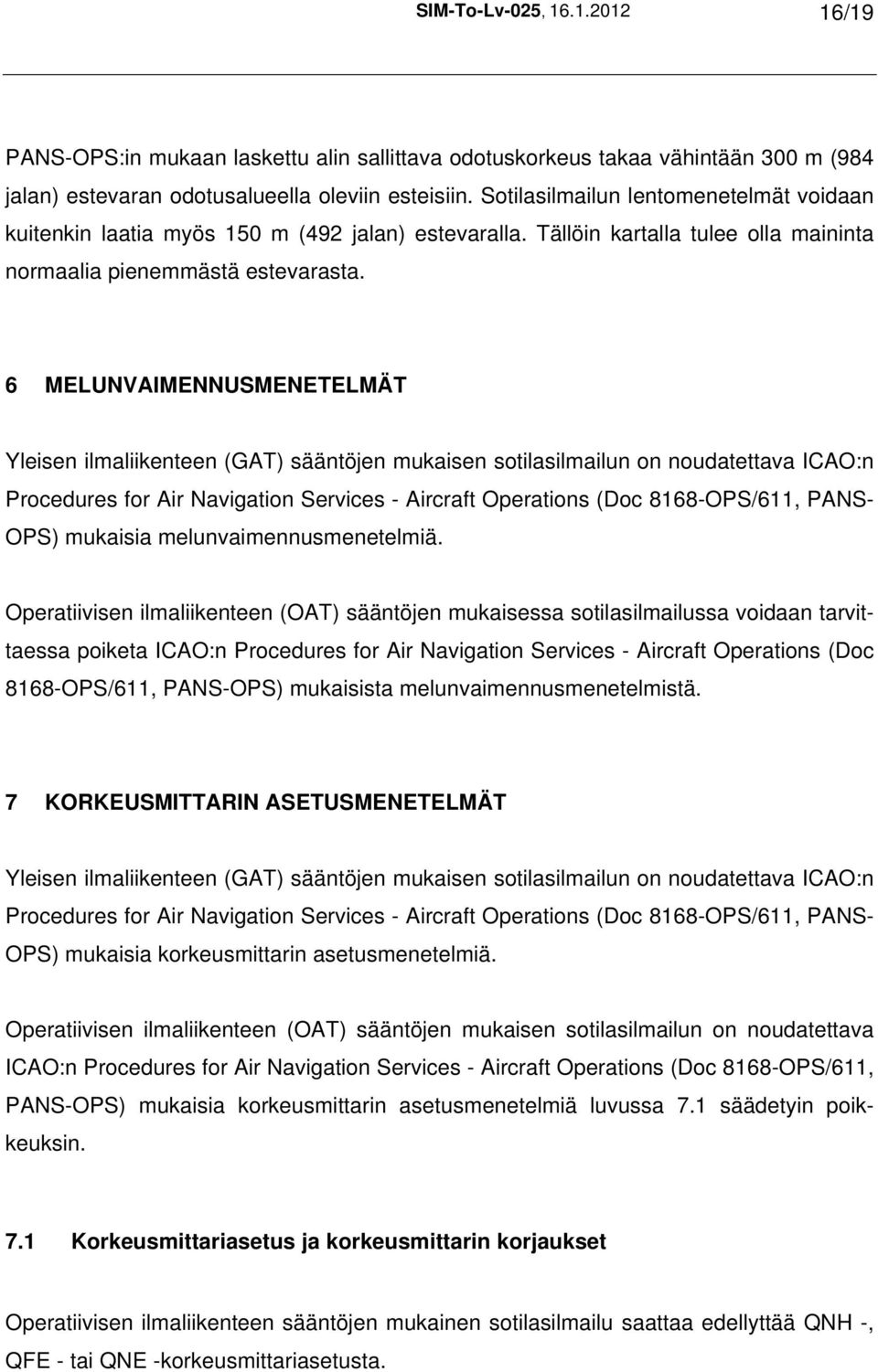 6 MELUNVAIMENNUSMENETELMÄT Yleisen ilmaliikenteen (GAT) sääntöjen mukaisen sotilasilmailun on noudatettava ICAO:n Procedures for Air Navigation Services - Aircraft Operations (Doc 8168-OPS/611, PANS-