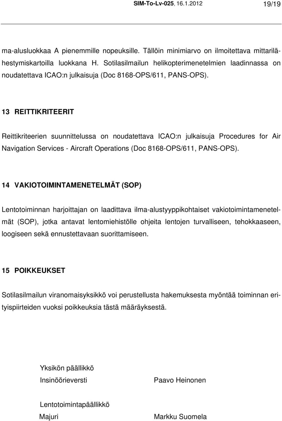 13 REITTIKRITEERIT Reittikriteerien suunnittelussa on noudatettava ICAO:n julkaisuja Procedures for Air Navigation Services - Aircraft Operations (Doc 8168-OPS/611, PANS-OPS).