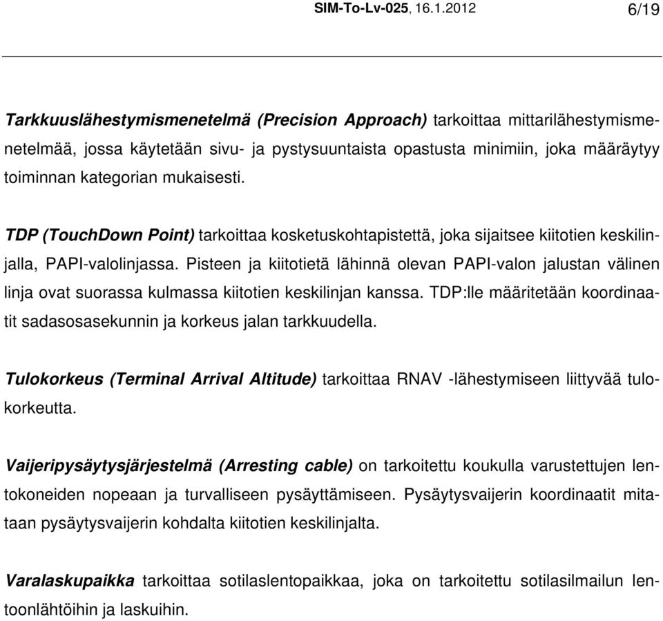 mukaisesti. TDP (TouchDown Point) tarkoittaa kosketuskohtapistettä, joka sijaitsee kiitotien keskilinjalla, PAPI-valolinjassa.