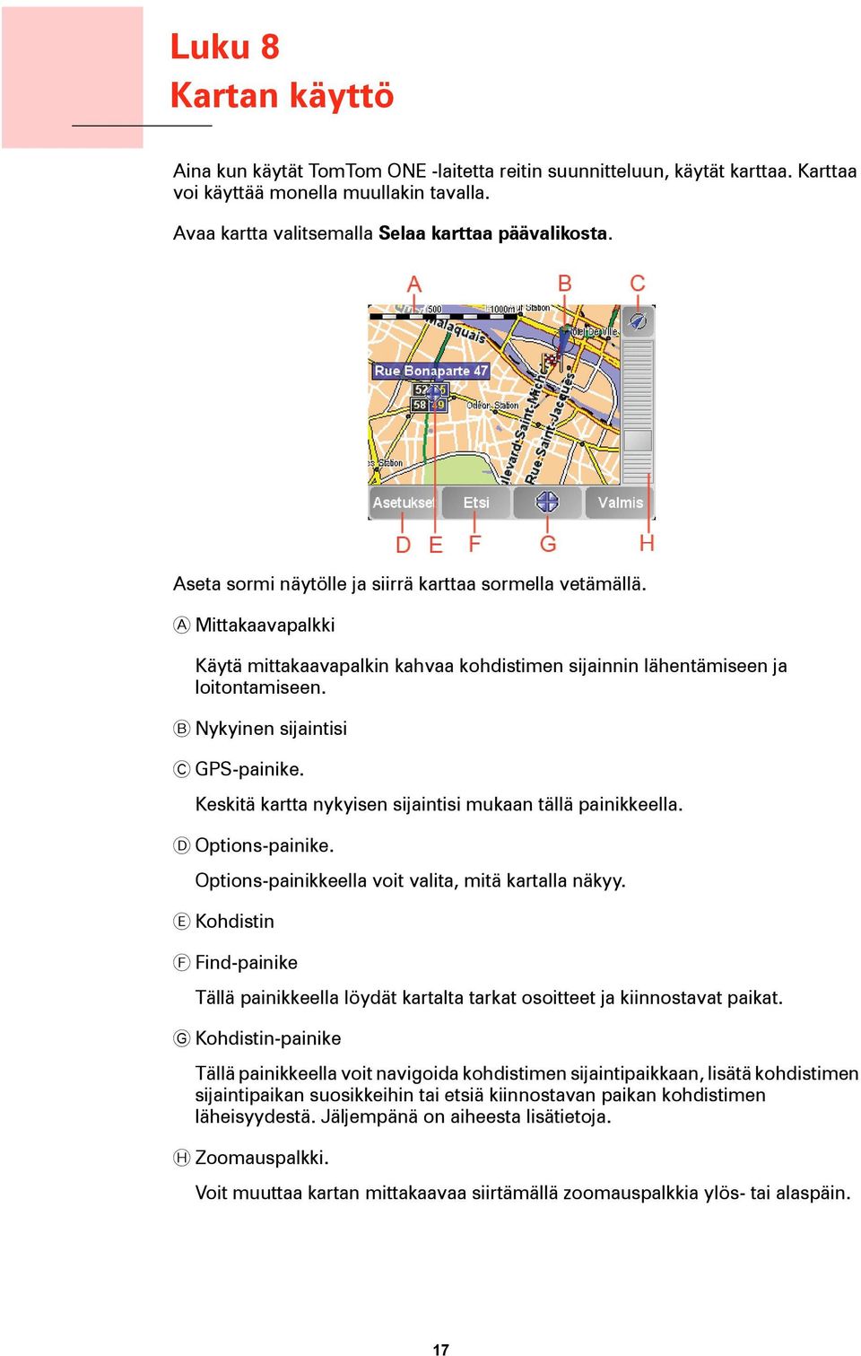 A Mittakaavapalkki Käytä mittakaavapalkin kahvaa kohdistimen sijainnin lähentämiseen ja loitontamiseen. B Nykyinen sijaintisi C GPS-painike.