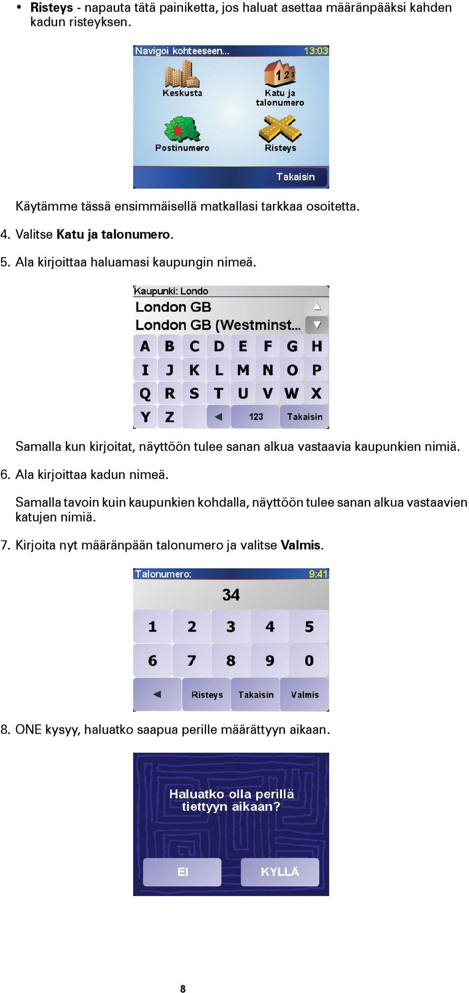 Samalla kun kirjoitat, näyttöön tulee sanan alkua vastaavia kaupunkien nimiä. 6. Ala kirjoittaa kadun nimeä.