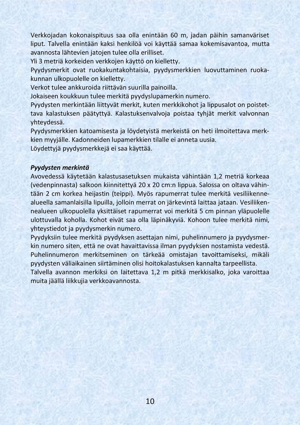 Pyydysmerkit ovat ruokakuntakohtaisia, pyydysmerkkien luovuttaminen ruokakunnan ulkopuolelle on kielletty. Verkot tulee ankkuroida riittävän suurilla painoilla.