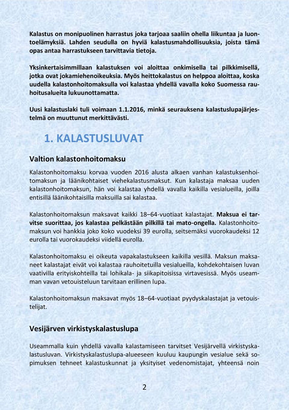 Myös heittokalastus on helppoa aloittaa, koska uudella kalastonhoitomaksulla voi kalastaa yhdellä vavalla koko Suomessa rauhoitusalueita lukuunottamatta. Uusi kalastuslaki tuli voimaan 1.