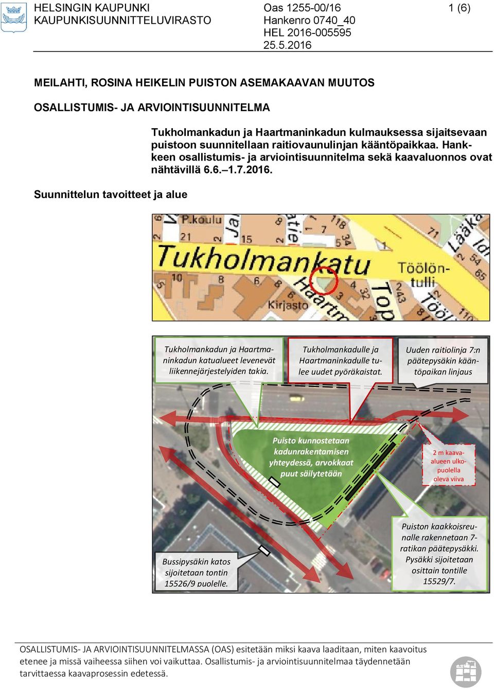 95 25.5.2016 MEILAHTI, ROSINA HEIKELIN PUISTON ASEMAKAAVAN MUUTOS OSALLISTUMIS- JA ARVIOINTISUUNNITELMA Suunnittelun tavoitteet ja alue Tukholmankadun ja Haartmaninkadun kulmauksessa sijaitsevaan