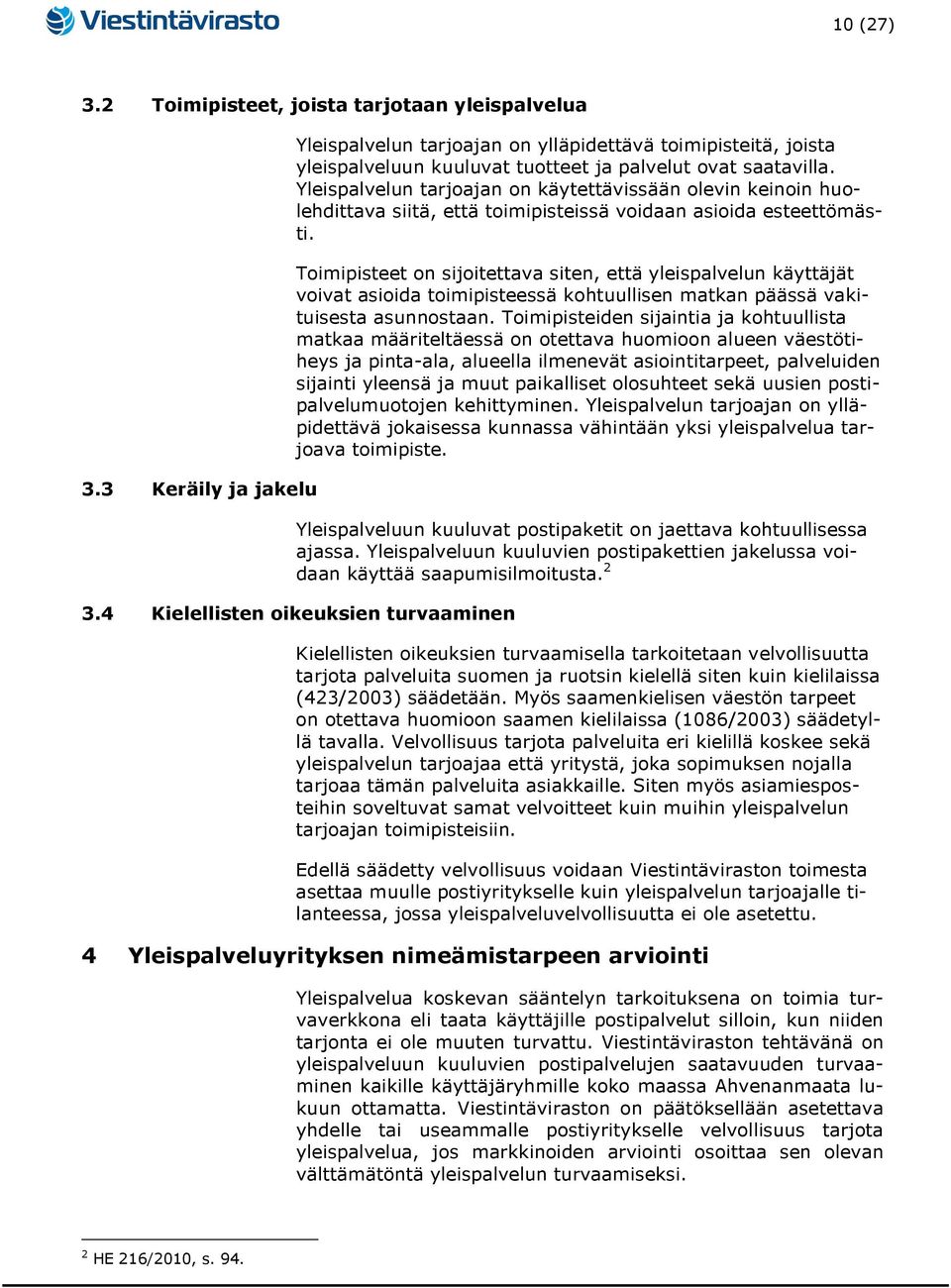 Yleispalvelun tarjoajan on käytettävissään olevin keinoin huolehdittava siitä, että toimipisteissä voidaan asioida esteettömästi.