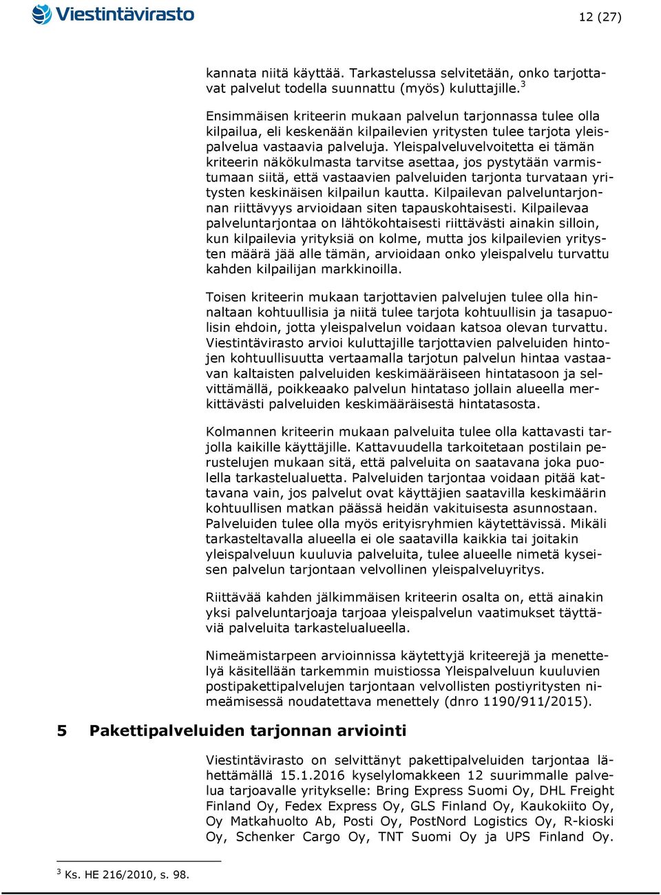 Yleispalveluvelvoitetta ei tämän kriteerin näkökulmasta tarvitse asettaa, jos pystytään varmistumaan siitä, että vastaavien palveluiden tarjonta turvataan yritysten keskinäisen kilpailun kautta.