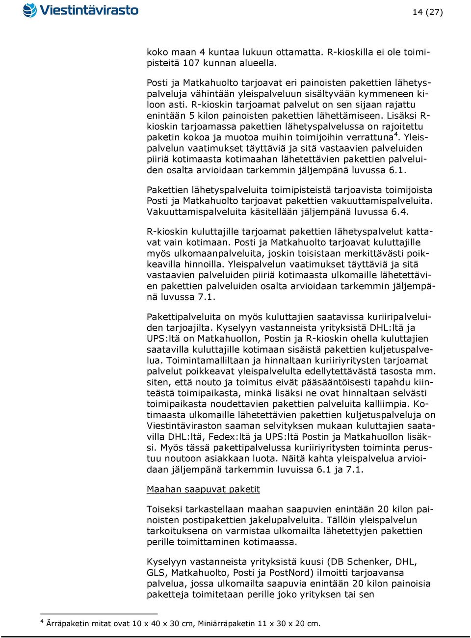 R-kioskin tarjoamat palvelut on sen sijaan rajattu enintään 5 kilon painoisten pakettien lähettämiseen.