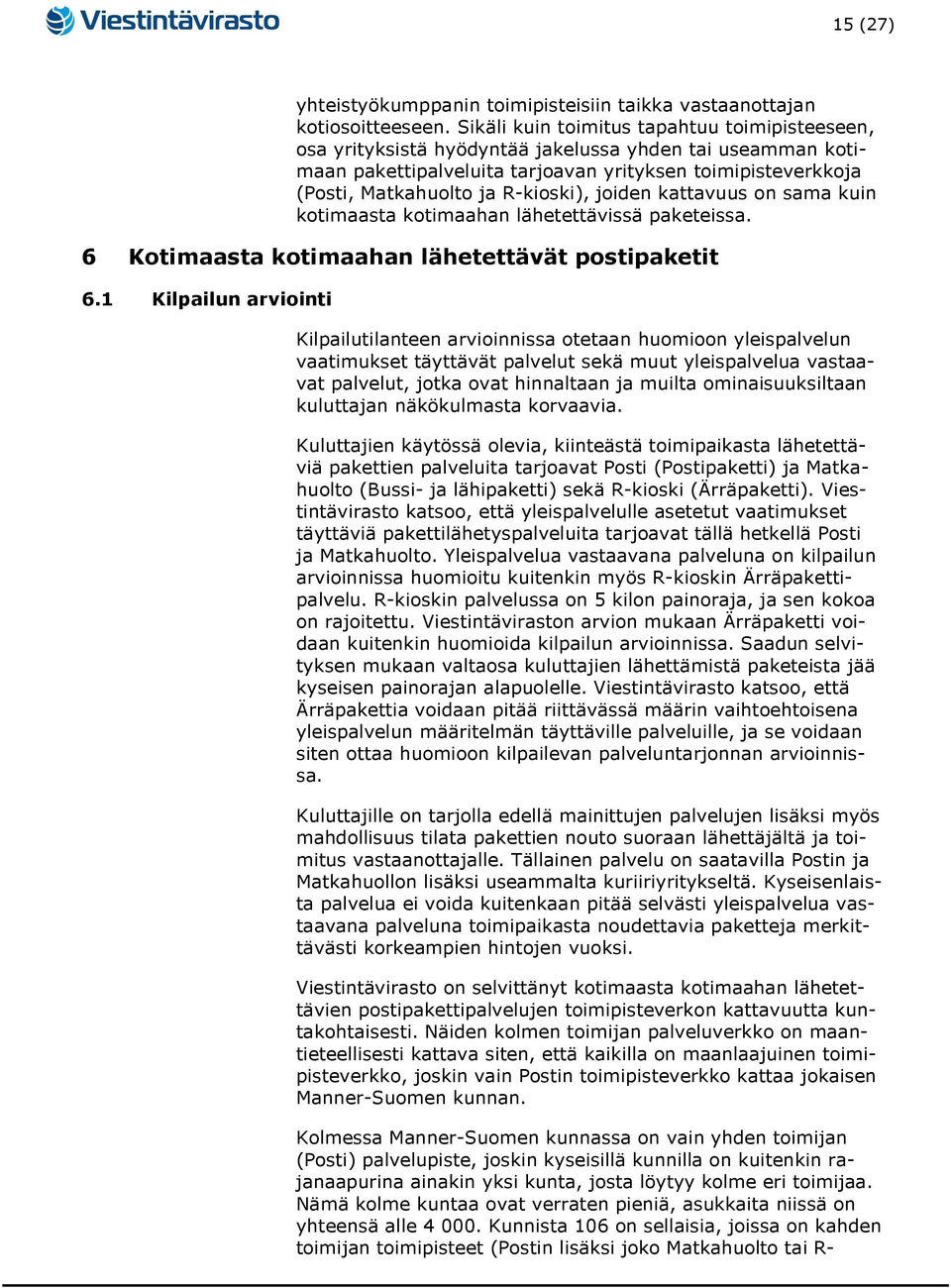 R-kioski), joiden kattavuus on sama kuin kotimaasta kotimaahan lähetettävissä paketeissa. 6 Kotimaasta kotimaahan lähetettävät postipaketit 6.