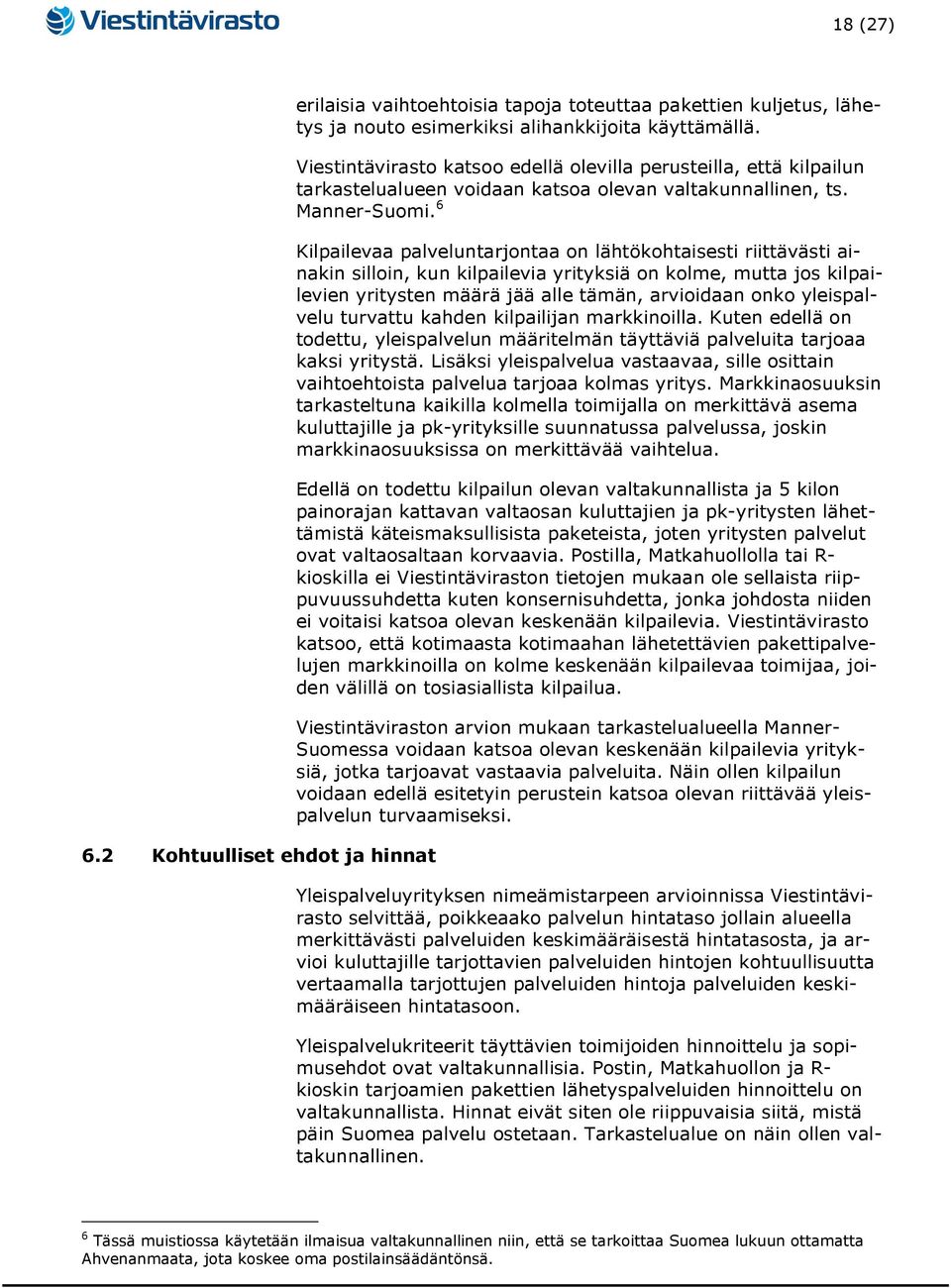 6 Kilpailevaa palveluntarjontaa on lähtökohtaisesti riittävästi ainakin silloin, kun kilpailevia yrityksiä on kolme, mutta jos kilpailevien yritysten määrä jää alle tämän, arvioidaan onko