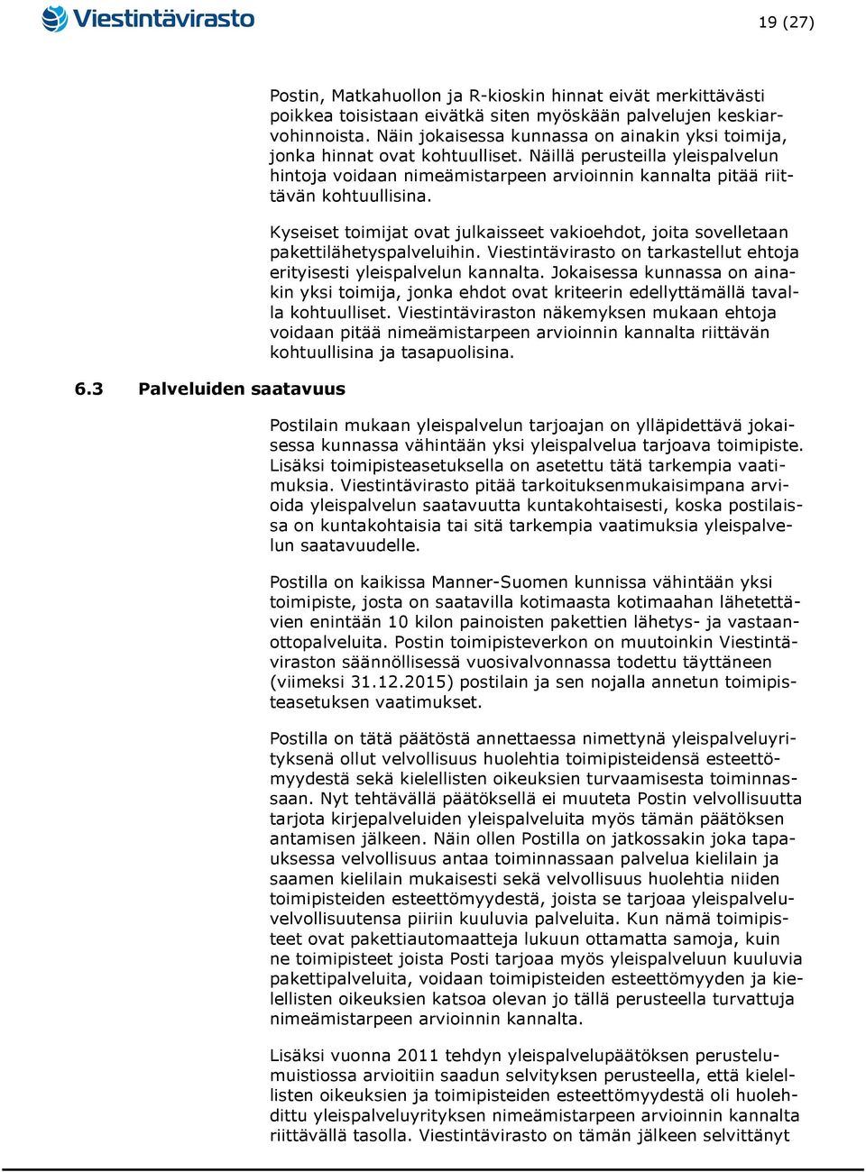 Kyseiset toimijat ovat julkaisseet vakioehdot, joita sovelletaan pakettilähetyspalveluihin. Viestintävirasto on tarkastellut ehtoja erityisesti yleispalvelun kannalta.