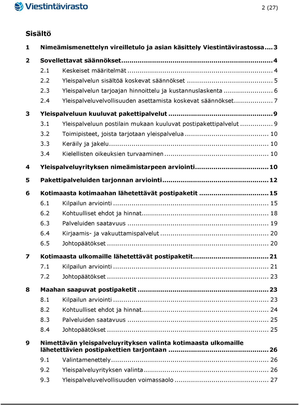 1 Yleispalveluun postilain mukaan kuuluvat postipakettipalvelut... 9 3.2 Toimipisteet, joista tarjotaan yleispalvelua... 10 3.3 Keräily ja jakelu... 10 3.4 Kielellisten oikeuksien turvaaminen.