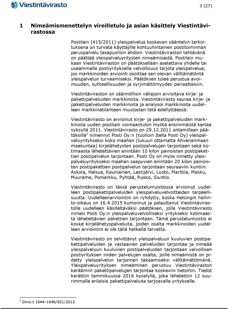 Postilain mukaan Viestintäviraston on päätöksellään asetettava yhdelle tai useammalle postiyritykselle velvollisuus tarjota yleispalvelua, jos markkinoiden arviointi osoittaa sen olevan välttämätöntä