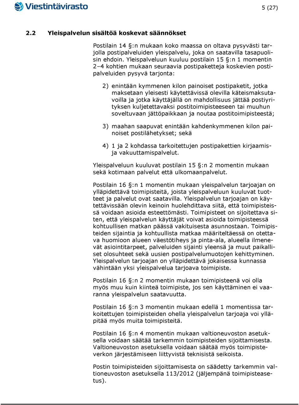 maksetaan yleisesti käytettävissä olevilla käteismaksutavoilla ja jotka käyttäjällä on mahdollisuus jättää postiyrityksen kuljetettavaksi postitoimipisteeseen tai muuhun soveltuvaan jättöpaikkaan ja