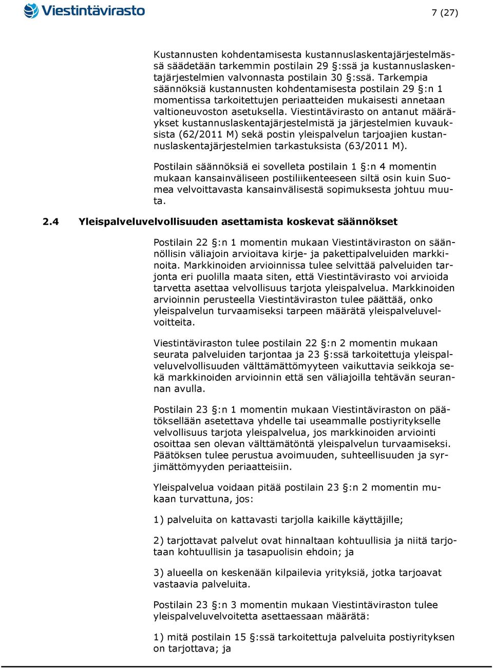 Viestintävirasto on antanut määräykset kustannuslaskentajärjestelmistä ja järjestelmien kuvauksista (62/2011 M) sekä postin yleispalvelun tarjoajien kustannuslaskentajärjestelmien tarkastuksista