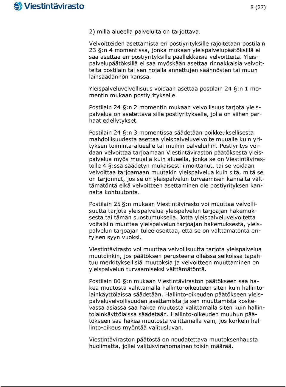 Yleispalvelupäätöksillä ei saa myöskään asettaa rinnakkaisia velvoitteita postilain tai sen nojalla annettujen säännösten tai muun lainsäädännön kanssa.