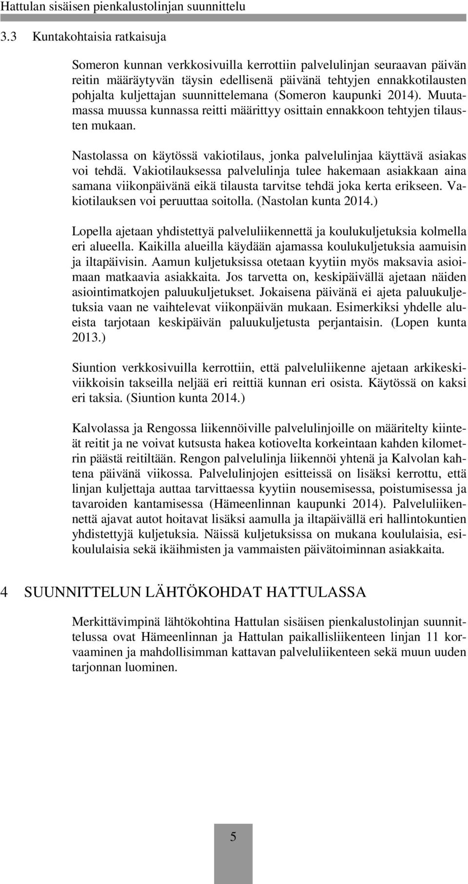 Nastolassa on käytössä vakiotilaus, jonka palvelulinjaa käyttävä asiakas voi tehdä.