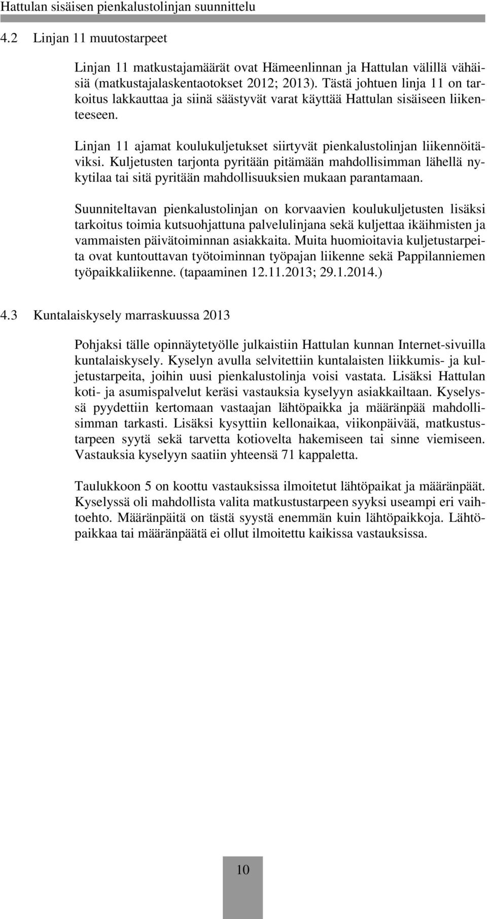 Kuljetusten tarjonta pyritään pitämään mahdollisimman lähellä nykytilaa tai sitä pyritään mahdollisuuksien mukaan parantamaan.