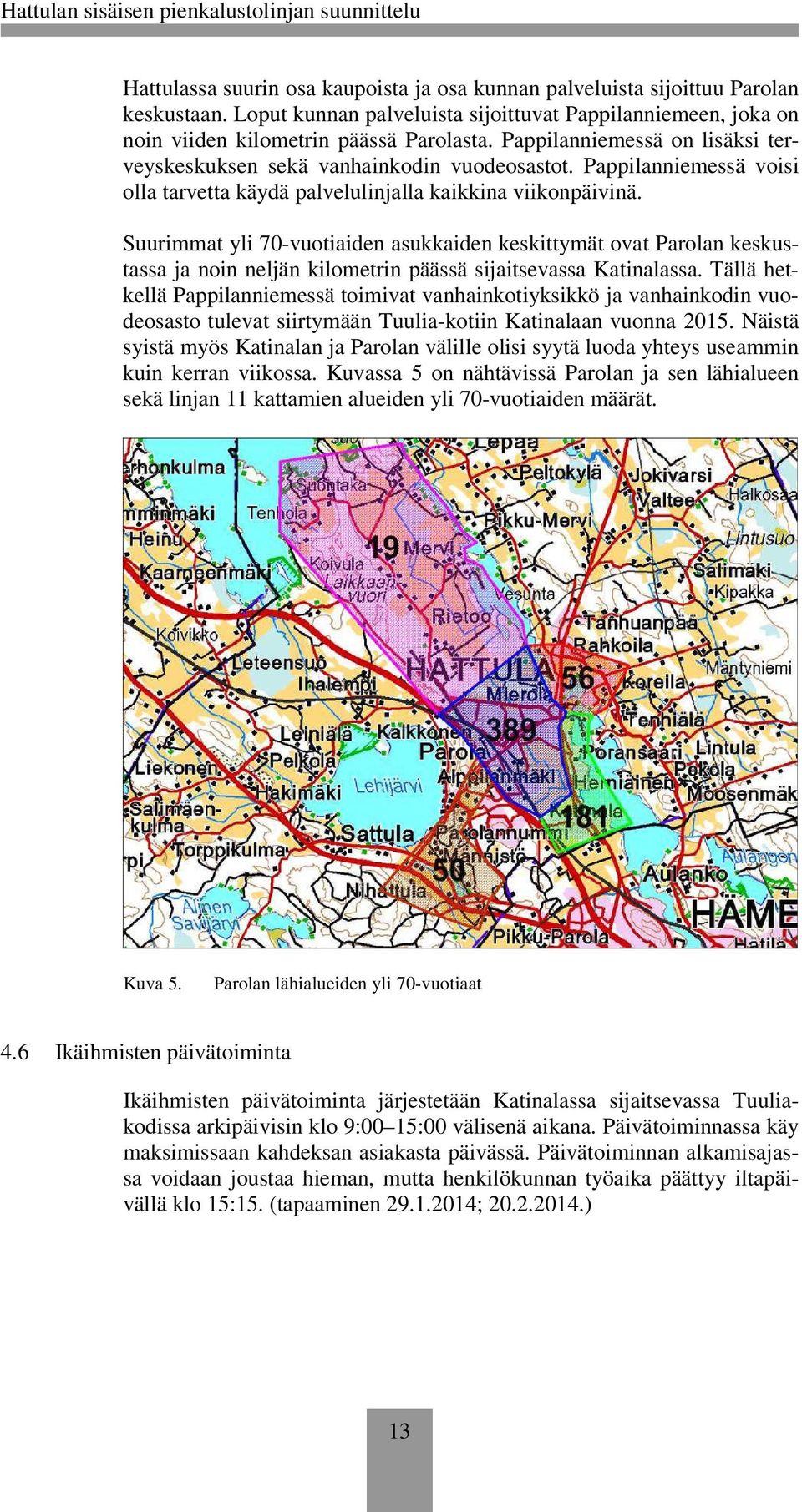 Suurimmat yli 70-vuotiaiden asukkaiden keskittymät ovat Parolan keskustassa ja noin neljän kilometrin päässä sijaitsevassa Katinalassa.