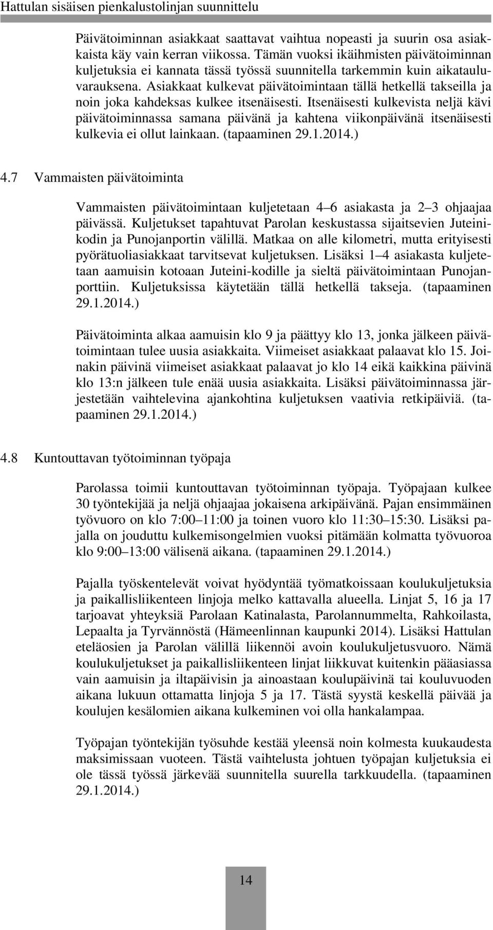 Asiakkaat kulkevat päivätoimintaan tällä hetkellä takseilla ja noin joka kahdeksas kulkee itsenäisesti.