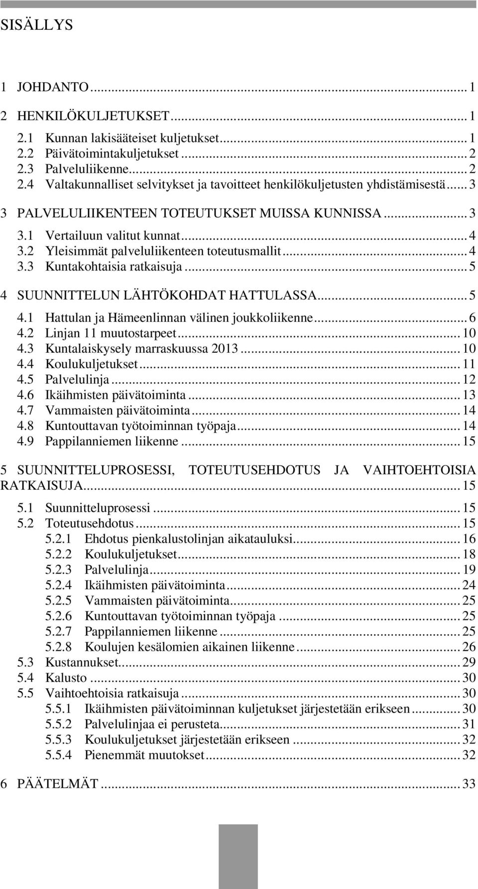 2 Yleisimmät palveluliikenteen toteutusmallit... 4 3.3 Kuntakohtaisia ratkaisuja... 5 4 SUUNNITTELUN LÄHTÖKOHDAT HATTULASSA... 5 4.1 Hattulan ja Hämeenlinnan välinen joukkoliikenne... 6 4.