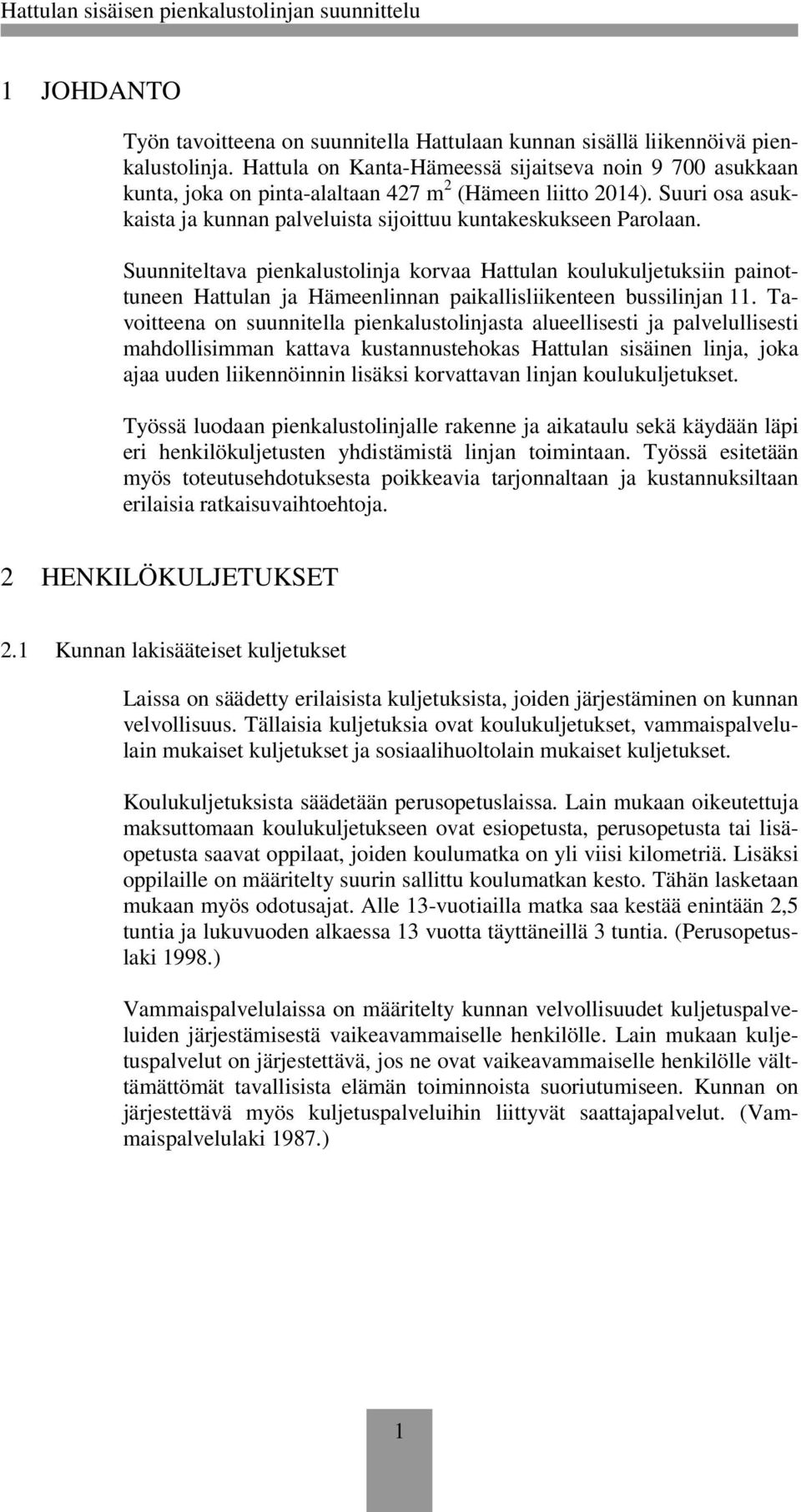 Suunniteltava pienkalustolinja korvaa Hattulan koulukuljetuksiin painottuneen Hattulan ja Hämeenlinnan paikallisliikenteen bussilinjan 11.