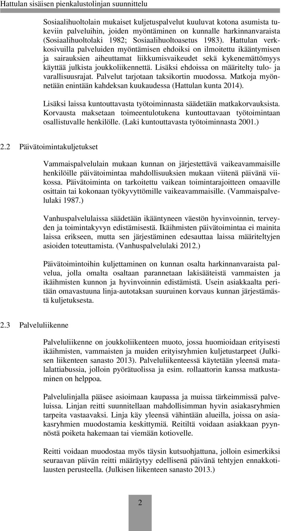 Lisäksi ehdoissa on määritelty tulo- ja varallisuusrajat. Palvelut tarjotaan taksikortin muodossa. Matkoja myönnetään enintään kahdeksan kuukaudessa (Hattulan kunta 2014).