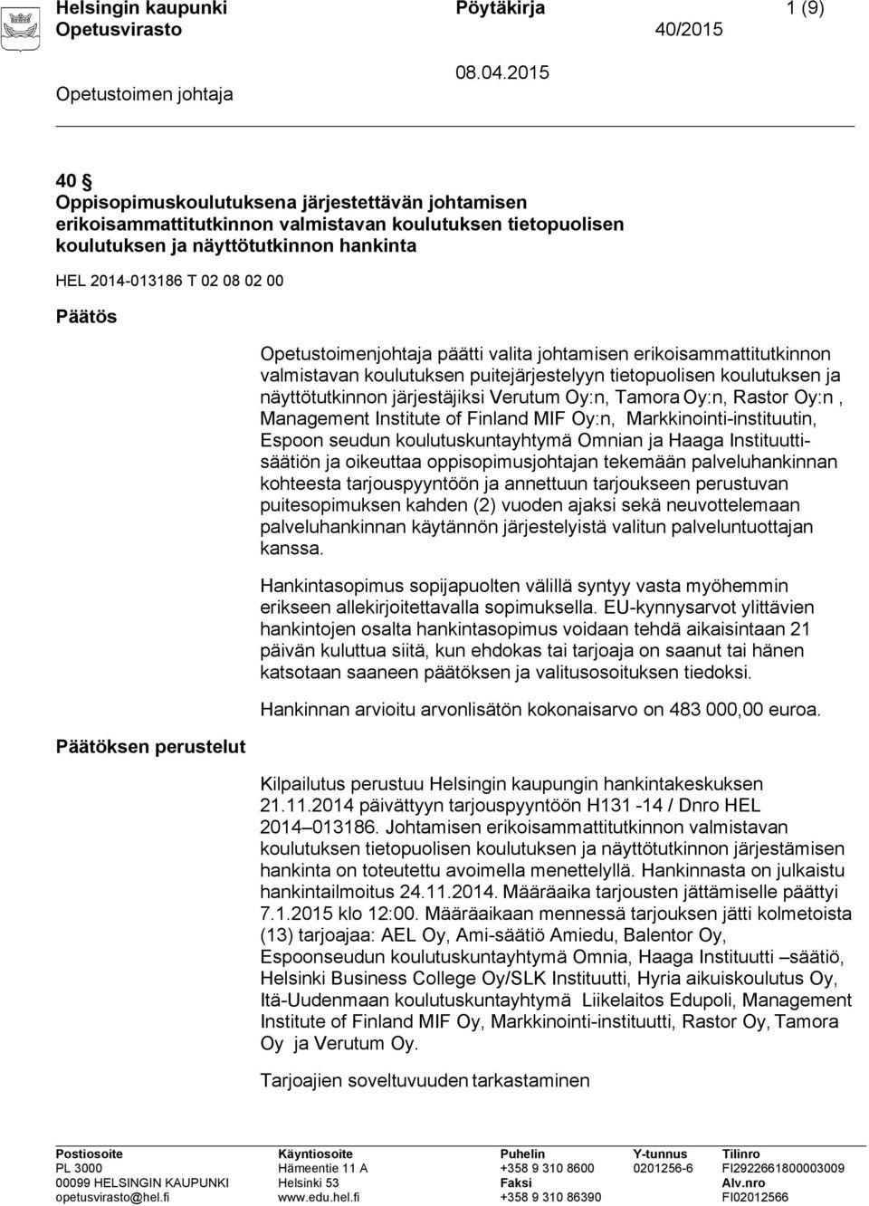 näyttötutkinnon järjestäjiksi Verutum Oy:n, Tamora Oy:n, Rastor Oy:n, Management Institute of Finland MIF Oy:n, Markkinointi-instituutin, Espoon seudun koulutuskuntayhtymä Omnian ja Haaga