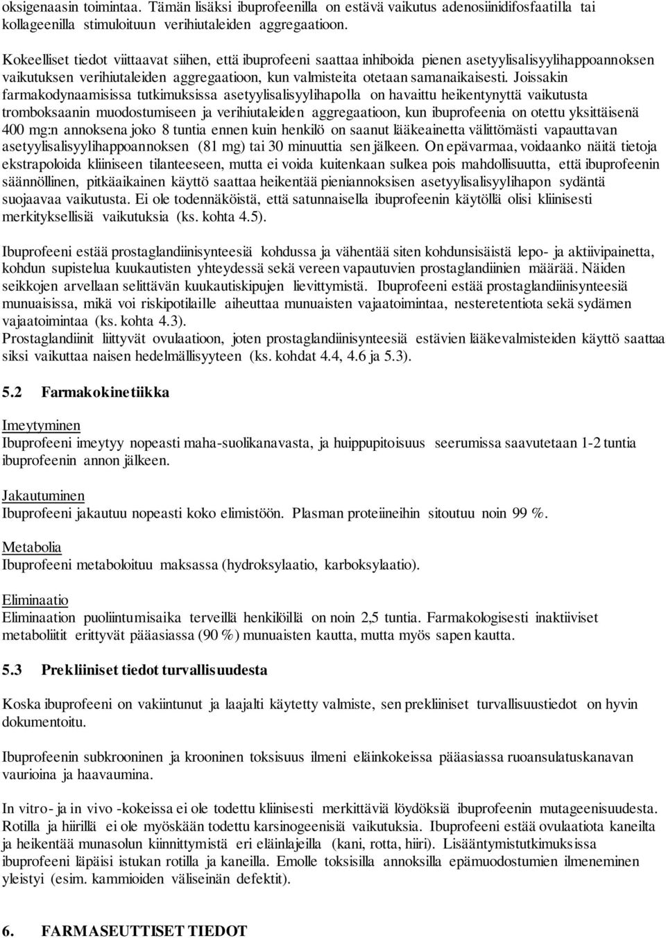 Joissakin farmakodynaamisissa tutkimuksissa asetyylisalisyylihapolla on havaittu heikentynyttä vaikutusta tromboksaanin muodostumiseen ja verihiutaleiden aggregaatioon, kun ibuprofeenia on otettu