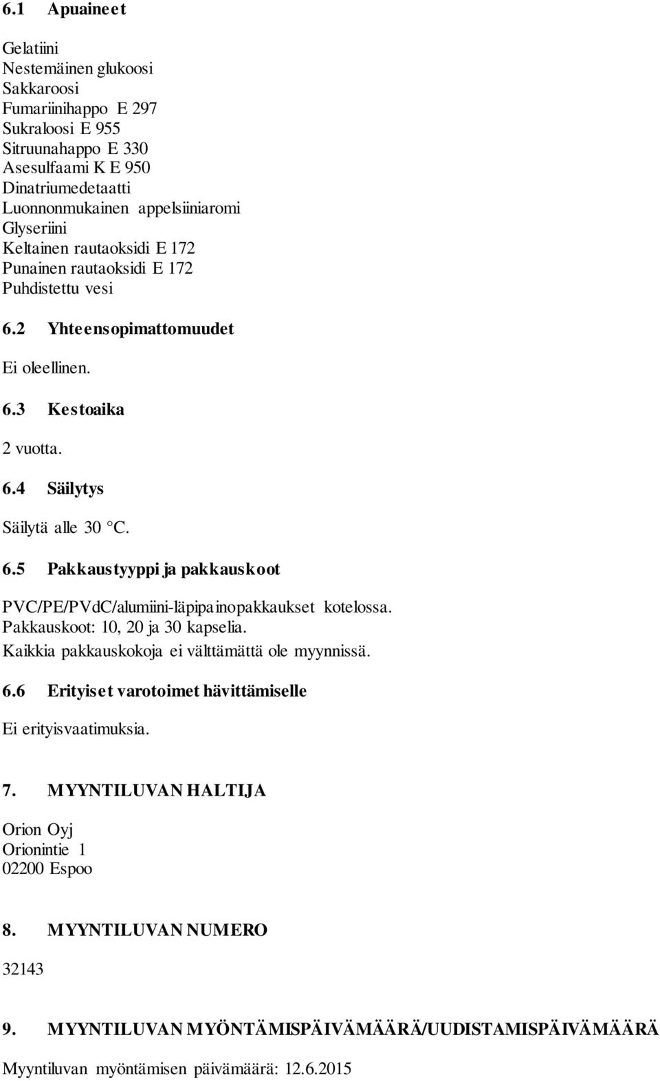 Pakkauskoot: 10, 20 ja 30 kapselia. Kaikkia pakkauskokoja ei välttämättä ole myynnissä. 6.6 Erityiset varotoimet hävittämiselle Ei erityisvaatimuksia. 7.