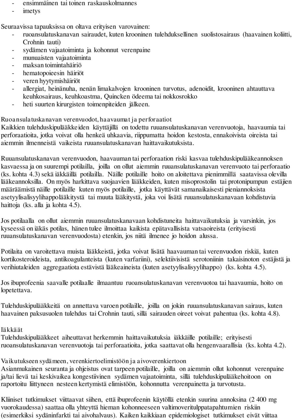 nenän limakalvojen krooninen turvotus, adenoidit, krooninen ahtauttava keuhkosairaus, keuhkoastma, Quincken ödeema tai nokkosrokko - heti suurten kirurgisten toimenpiteiden jälkeen.