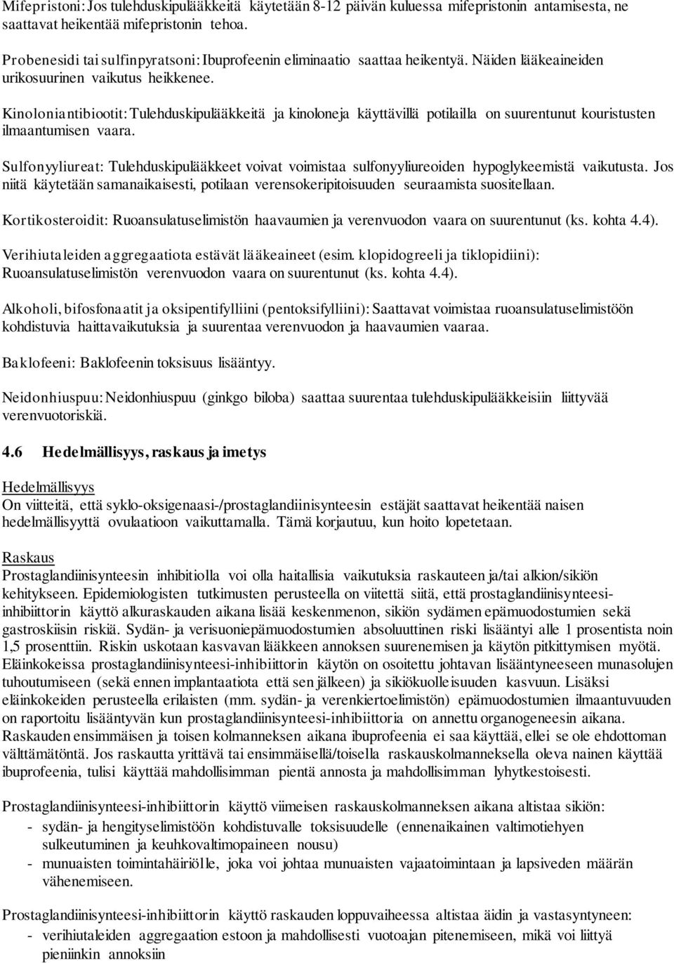 Kinoloniantibiootit: Tulehduskipulääkkeitä ja kinoloneja käyttävillä potilailla on suurentunut kouristusten ilmaantumisen vaara.